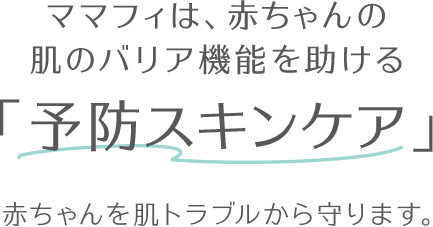 ママフィは、赤ちゃんの肌のバリア機能を助ける「予防スキンケア」赤ちゃんを肌トラブルから守ります。